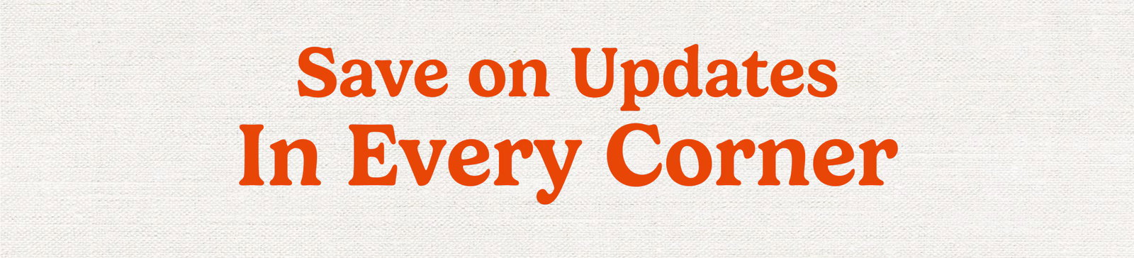 Save on Updates In Every Corner