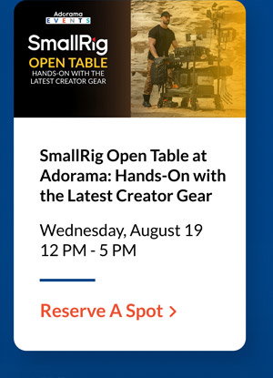 SmallRig Open Table at Adorama: Hands-On with the Latest Creator Gear | Wednesday, August 19 • 12 PM - 5 PM