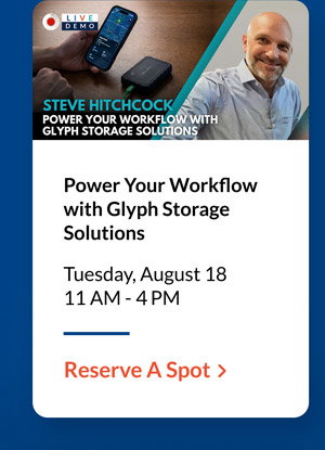 Power Your Workflow with Glyph Storage Solutions | Tuesday, August 18 • 11 AM - 12 PM