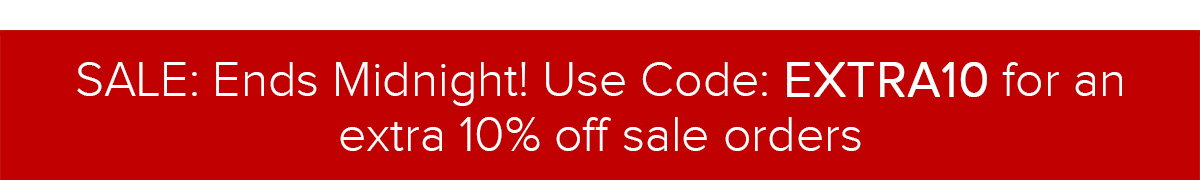 SALE: Ends Midnight! Use Code: EXTRA10 for an extra 10% off sale orders