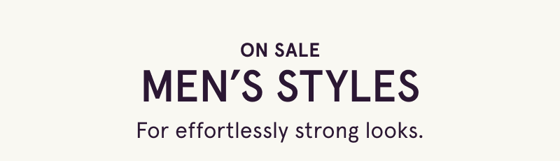 On sale, men’s styles. For effortlessly strong looks.