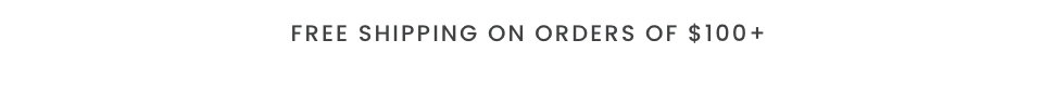 Free Shipping on Orders of $100+