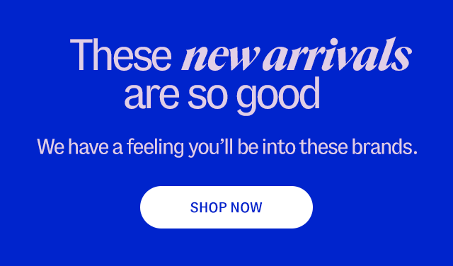 These new arrivals are so good. Shop now.