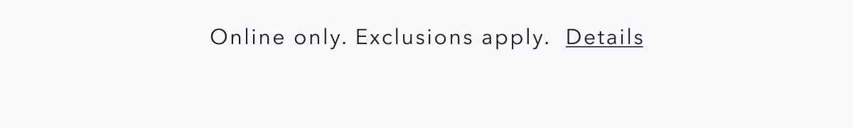 Online only. Exclusions apply. Details