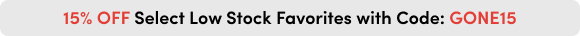 15% Off Select Low Stock Favorites with Code: GONE15