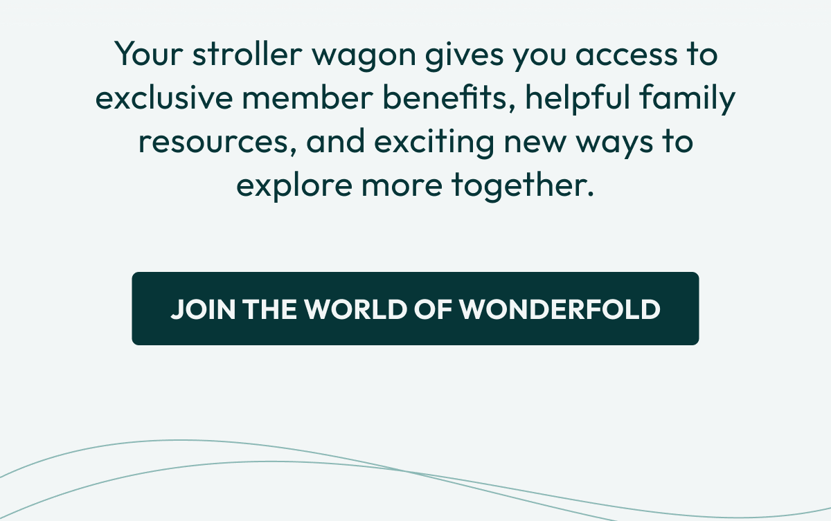 Your stroller wagon gives you access to exclusive member benefits, helpful family resources, and exciting new ways to explore more together. | JOIN THE WORLD OF WONDERFOLD