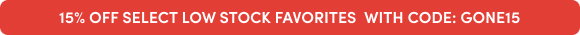 15% Off Select Low Stock Favorites with Code: GONE15