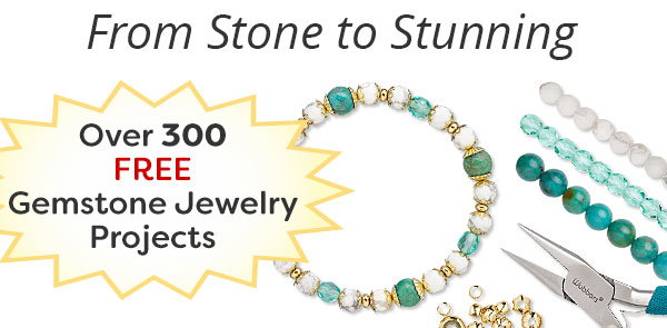 From Stone to Stunning. Over 300 FREE Gemstone Jewelry Projects.