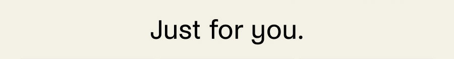 Just for you. 