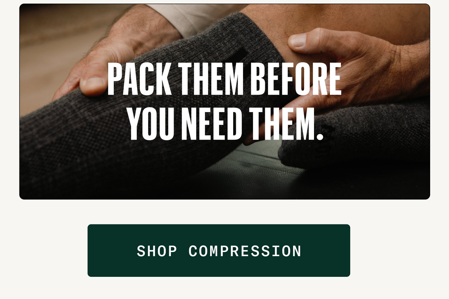 Built for Summer Pack them before you need them. Shop Compression