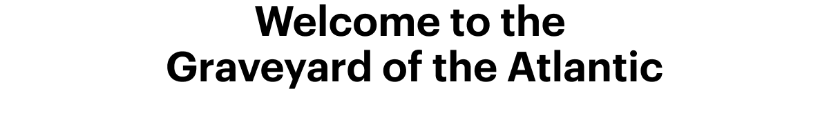 Welcome to the Graveyard of the Atlantic