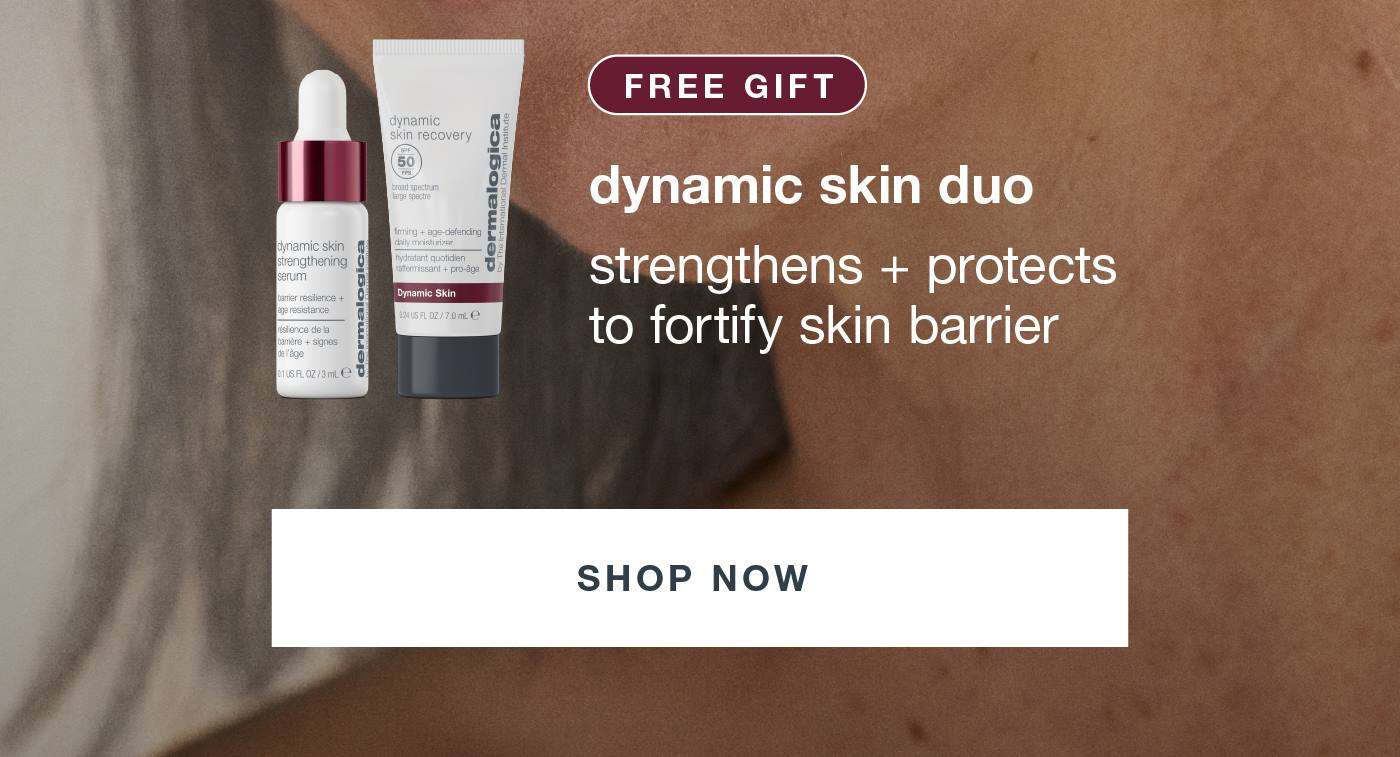 dynamic skin duo ​  strengthens + protects to fortify the skin barrier​  badge: free gift​  ​  SHOP NOW​