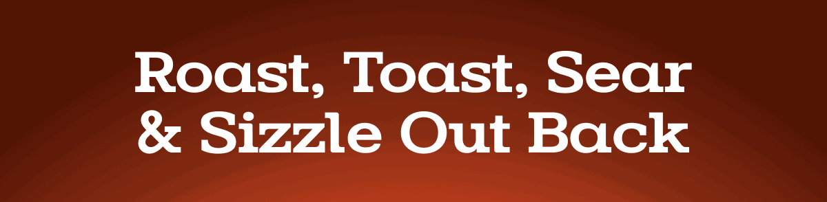 Roast Toast Sizzle and Sear
