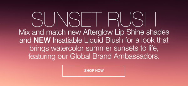 Mix and match new Afterglow Lip Shine shades and NEW Insatiable Liquid Blush, featuring our Global Brand Ambassadors.
