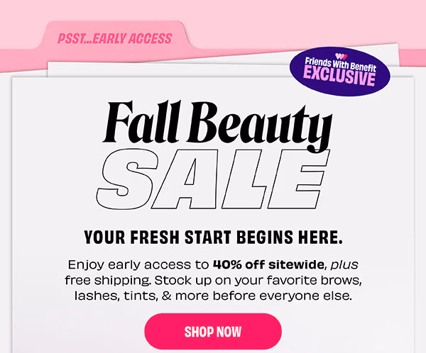 Friends with Benefit get 40% off and Early Access to our Fall Beauty Sale