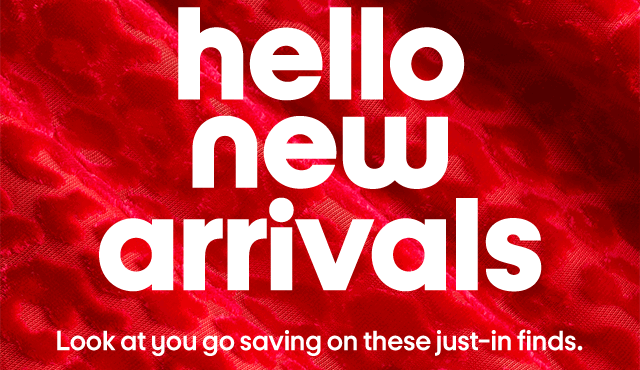 hello new arrivals Look at you go saving on these just-in finds.