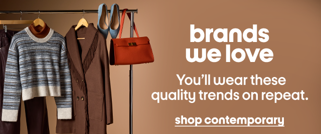 brands we love You’ll wear these quality trends on repeat. shop contemporary