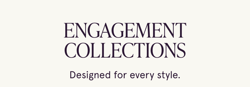 Engagement collections. Designed for every style.