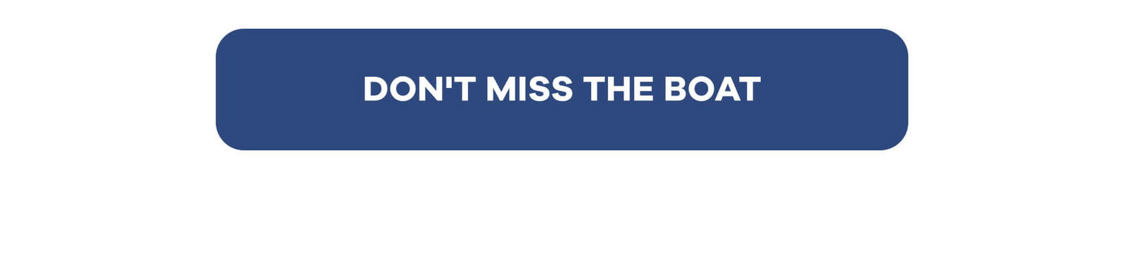 DON'T MISS THE BOAT
