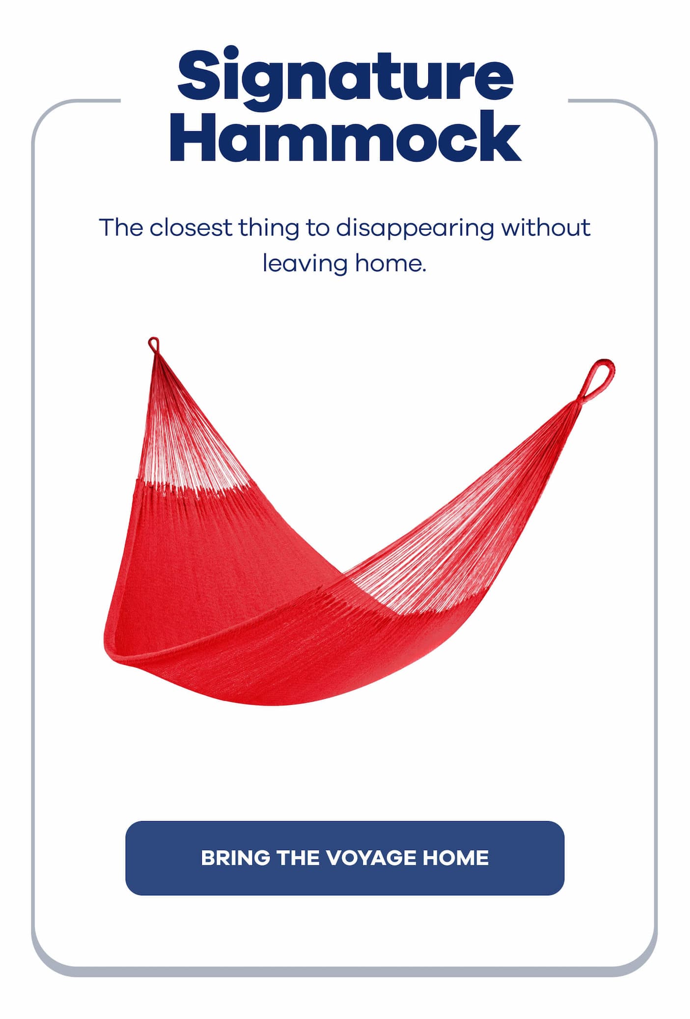 Signature Hammock The closest thing to disappearing without leaving home. BRING THE VOYAGE HOME