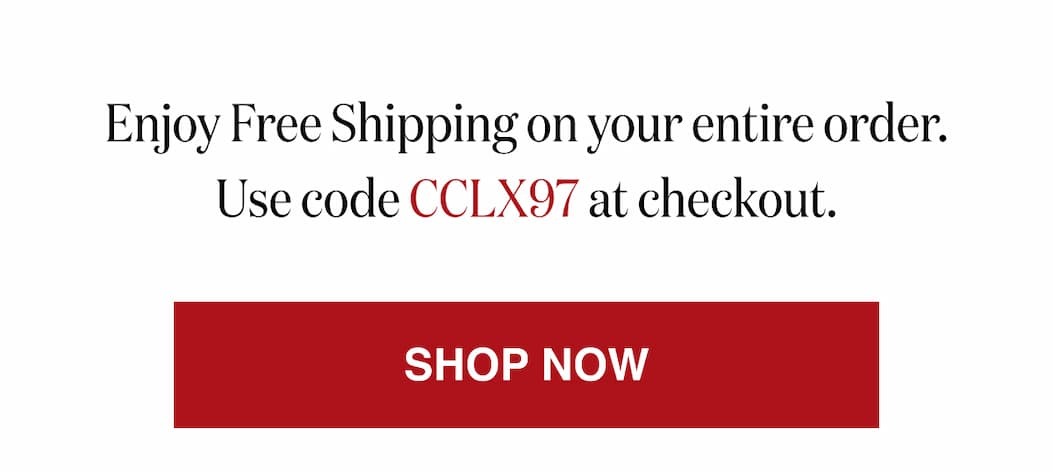 *At checkout, enter promo code CCLX97 to receive Free Shipping on your entire order!