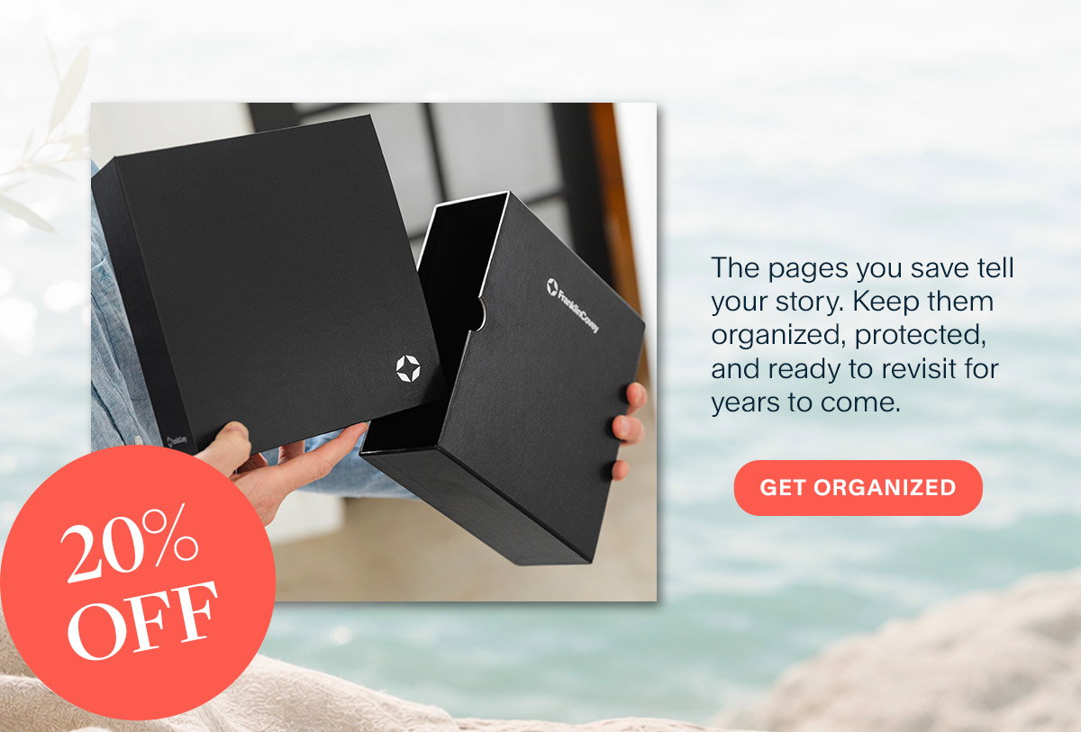 20% Off. The pages you save tell your story. Keep them organized, protected, and ready to revisit for years to come. Get Organized.