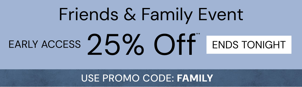 Friend & Family Event Early Access Ends Tonight. Use Promo Code FAMILY