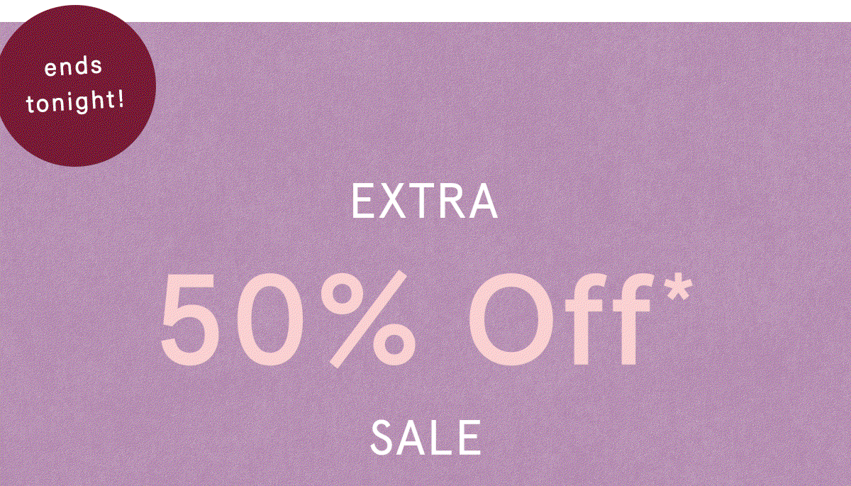 ends tonight! extra 50% off sale
