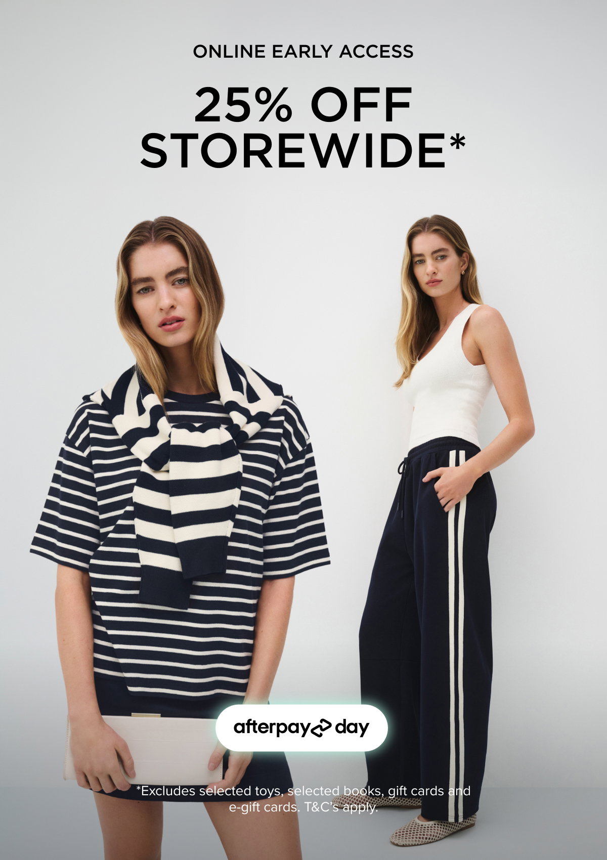 Afterpay 25% Off Storewide. Online early access starts now. Shop Now.