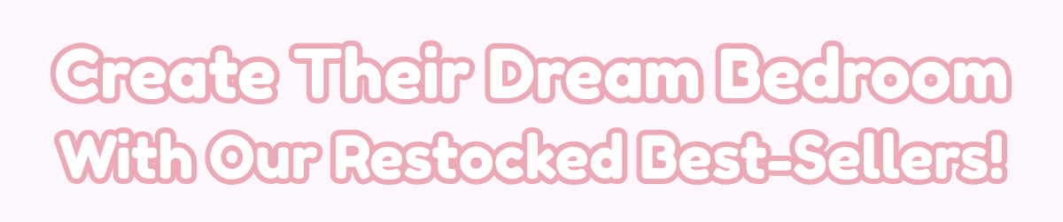 Create Their Dream Bedroom With Our Restocked Favourites!