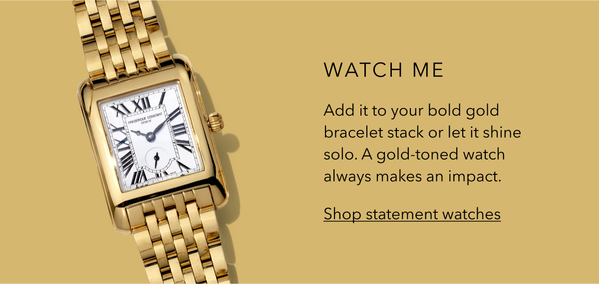 WATCH ME | Add it to your bold gold bracelet stack or let it shine solo. A gold-toned watch always makes an impact. Shop statement watches