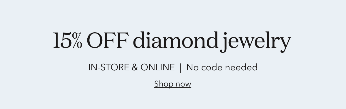 15%  OFF diamond jewelry | IN-STORE & ONLINE  |  No code needed | Shop now