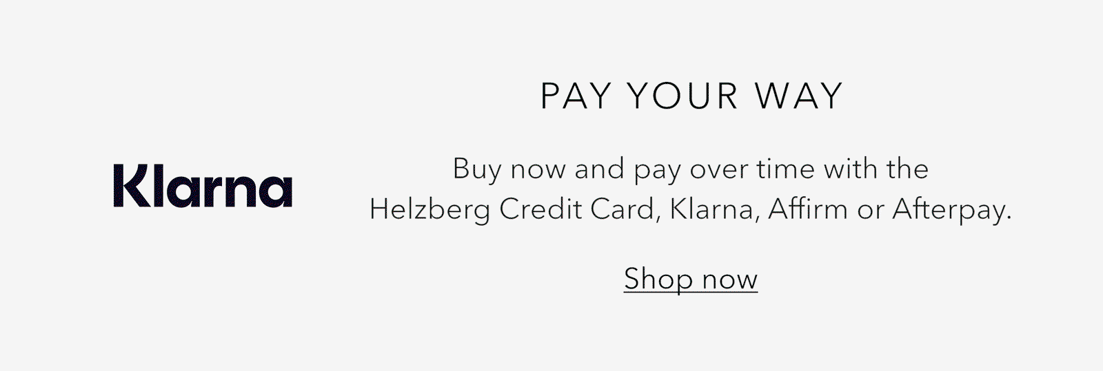 PAY YOUR WAY | Buy now and pay over time with the Helzberg Credit Card, Klarna, Affirm or Afterpay. Shop now