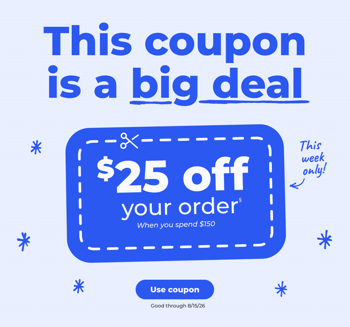 $25 off your order§ (when you spend $150) - Use coupon