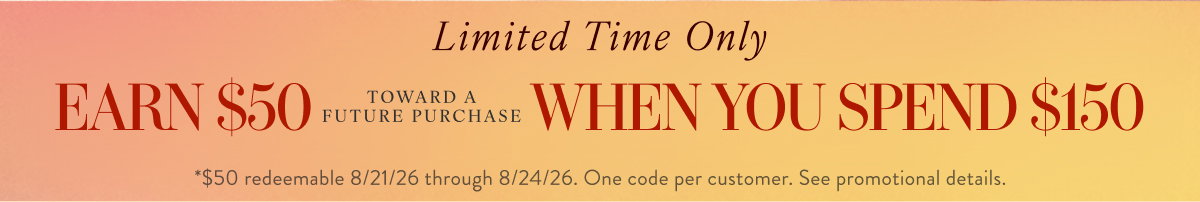 Earn $50 When You Spend $150. Shop Now