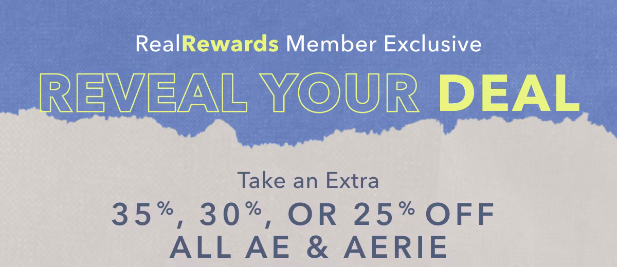 Real Rewards Member Exclusive | Reveal Your Deal | Take an Extra 35%, 30%, or 25% Off All AE & Aerie