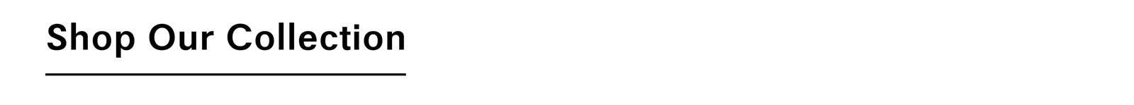 SHOP OUR COLLECTION