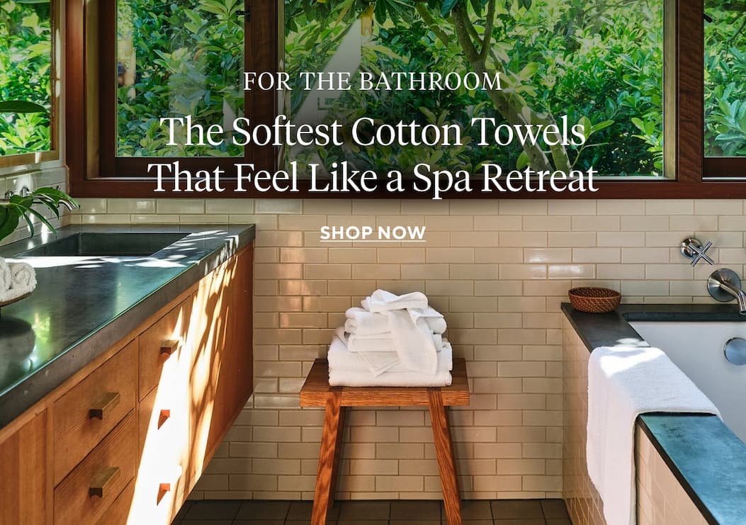  For the Bathroom The Softest Cotton Towels That Feel Like a Spa Retreat Shop Now >