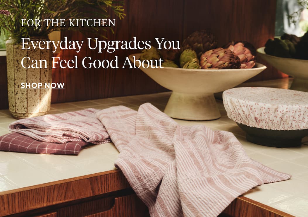  For the Kitchen Everyday Upgrades You Can Feel Good About Shop Now >