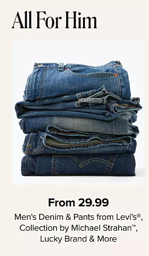 All for him. From 29.99 mens denim and pants from Levis, Collection by Michael Strahan, Lucky Brand and more. Shop now. Five pairs of folded blue jeans.