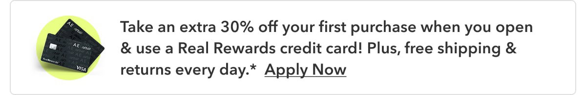 Take an extra 30% off your first purchase when you open & use a Real Rewards credit card! Plus, free shipping & returns every day.* Apply Now