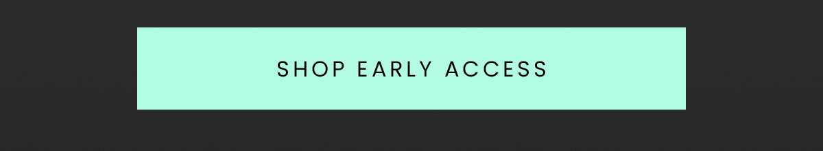 SHOP EARLY ACCESS