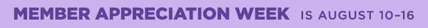 Member Appreciation Week is August tenth through the sixteenth.