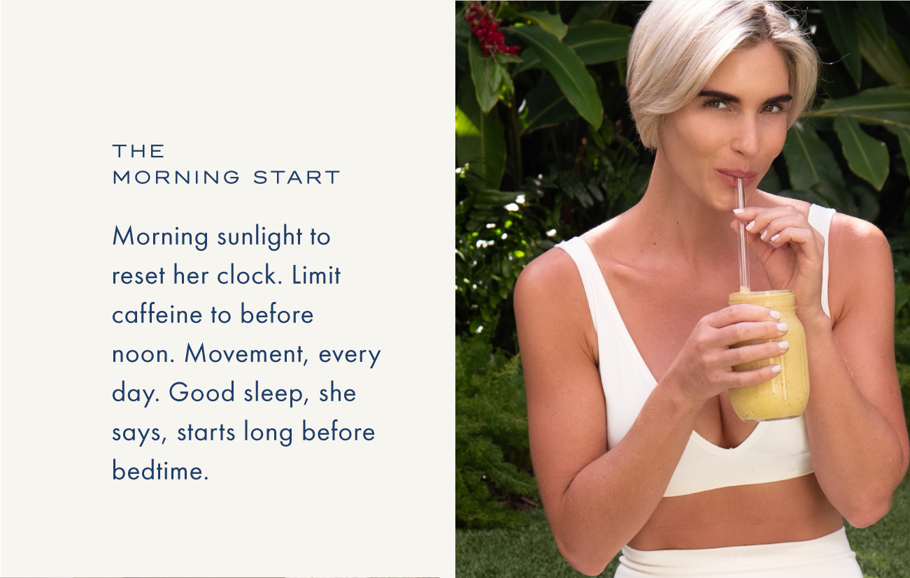 The Morning Start | Morning sunlight to reset her clock. Limit caffeine to before noon. Movement, every day. Good sleep, she says, starts long before bedtime.