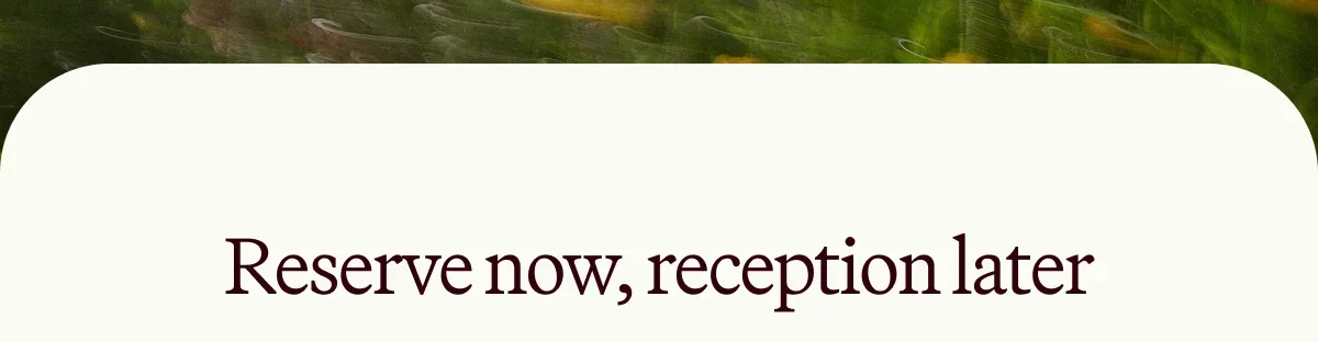 Reserve now, reception later