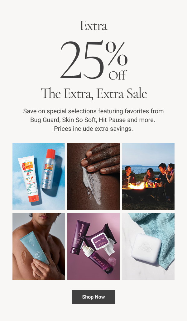 Extra 25% Off The Extra, Extra Sale Save on special selections featuring favorites from Bug Guard, Skin So Soft, Hit Pause and more. Prices include extra savings. Shop Now 