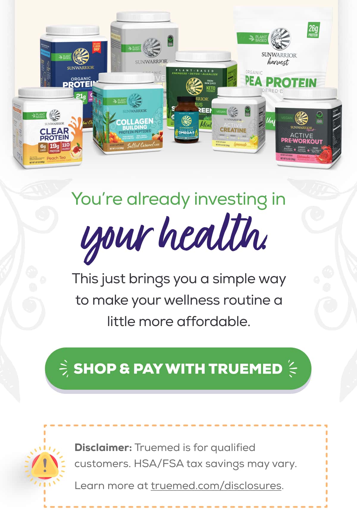 You’re already investing in your health. This just brings you a simple way to make your wellness routine a little more affordable.   SHOP & PAY WITH TRUEMED    Disclaimer: Truemed is for qualified customers. HSA/FSA tax savings may vary.  Learn more at truemed.com/disclosures. 