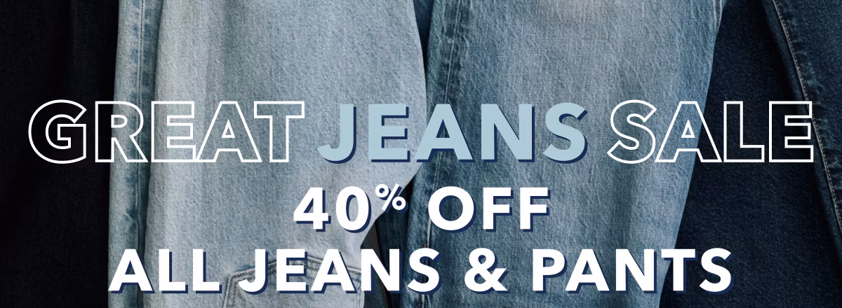 Great Jeans Sale | 40% Off All Jeans & Pants