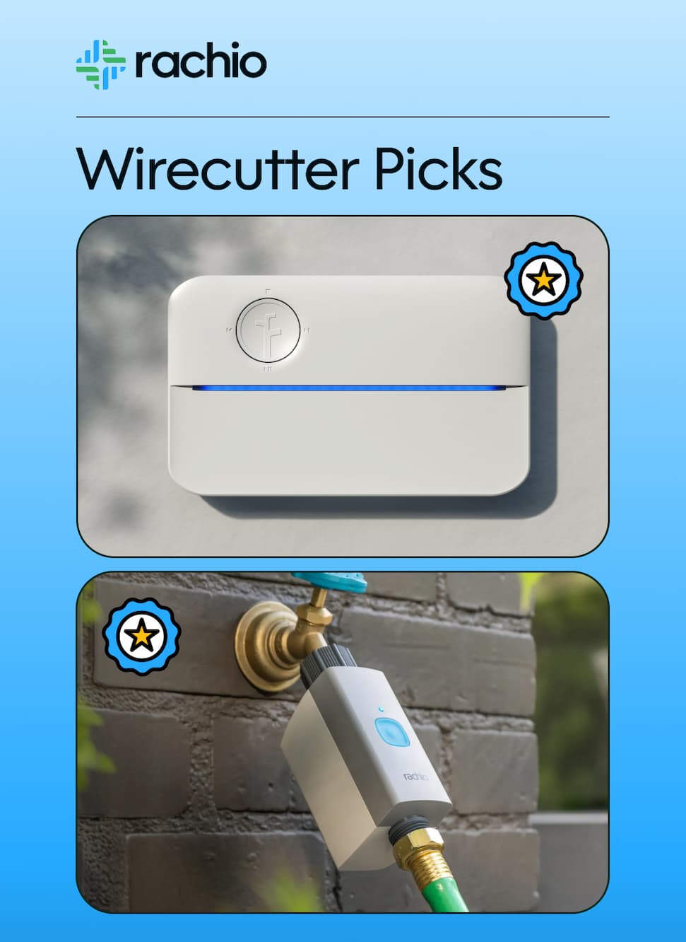 Wirecutter just named the Rachio Smart Sprinkler Controller the [best smart sprinkler controller](link) for the 10th year running.  They also named the Rachio Smart Hose Timer the [best smart hose timer](link) for the 3rd year running.