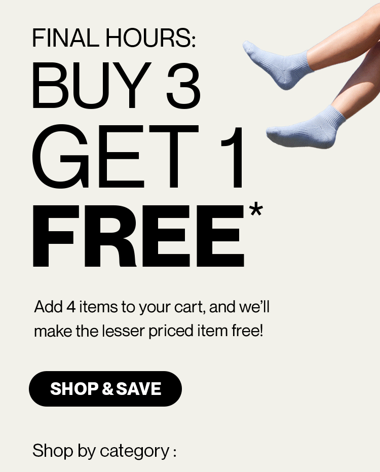 FINAL HOURS: BUY 3 GET 1 FREE* Add 4 items to your cart, and we’ll make the lesser priced item free!